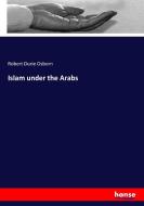 Islam under the Arabs di Robert Durie Osborn edito da hansebooks