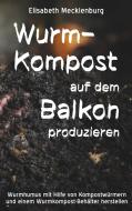 Wurm-Kompost auf dem Balkon produzieren di Elisabeth Mecklenburg edito da Books on Demand