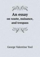 An Essay On Waste, Nuisance, And Trespass di George Valentine Yool edito da Book On Demand Ltd.