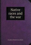 Native Races And The War di Josephine Elizabeth Grey Butler edito da Book On Demand Ltd.