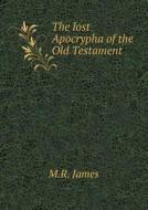 The Lost Apocrypha Of The Old Testament di M R James edito da Book On Demand Ltd.