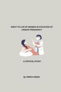 Right to Life of Woman in Situation of Unsafe Pregnancy A Critical Study di Preeti Singh edito da Devi Ahilya Vishwavidyalaya