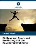 Einfluss von Sport und Ernährung auf die Raucherentwöhnung di I. Llorca Marauri edito da Verlag Unser Wissen
