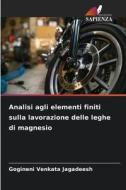 Analisi agli elementi finiti sulla lavorazione delle leghe di magnesio di Gogineni Venkata Jagadeesh edito da Edizioni Sapienza