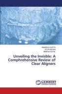 Unveiling the Invisble: A Comphrehensive Review of Clear Aligners di Himanshu Gupta, Stuti Mohan, Nimisha Goyal edito da LAP LAMBERT Academic Publishing
