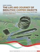 The Life And Journey Of Neolithic Copper Objects di Henry Skorna edito da Sidestone Press