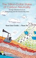 Trillion Dollar Stake of Carbon Neutrality, The: Energy Infrastructures in Hong Kong and the Greater Bay Area di Yuan Xu, Sam Liao Cooke edito da World Scientific Publishing Company