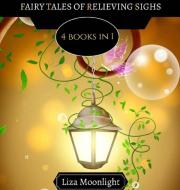 FAIRY TALES OF RELIEVING SIGHS: 4 BOOKS di LIZA MOONLIGHT edito da LIGHTNING SOURCE UK LTD
