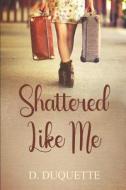 Shattered Like Me di D DuQuette edito da Independently Published