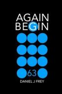 Again Begin 63 di Frey Daniel John Frey edito da Independently Published