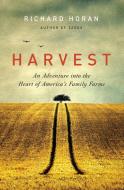 Harvest: An Adventure Into the Heart of America's Family Farms di Richard Horan edito da PERENNIAL