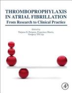 Thromboprophylaxis in Atrial Fibrillation: From Research to Clinical Practice di Gregory Y. H. Lip, Tatjana S. Potpara, Francisco Marin edito da Academic Press
