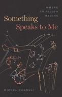 Something Speaks To Me di Professor Michel Chaouli edito da The University Of Chicago Press