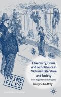 Femininity, Crime and Self-Defence in Victorian Literature and Society di E. Godfrey edito da Palgrave Macmillan