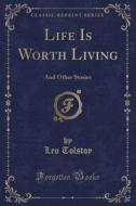 Life Is Worth Living di Leo Tolstoy edito da Forgotten Books