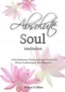 Absolute Soul Meditation di Robyn Collins edito da Lulu.com