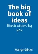 The Big Book Of Ideas di George Gibson edito da Lulu.com