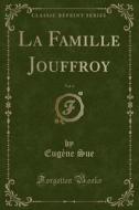 La Famille Jouffroy, Vol. 4 (Classic Reprint) di Eugene Sue edito da Forgotten Books