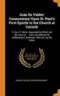 Juan De Valdes' Commentary Upon St. Paul's First Epistle To The Church At Corinth di Juan de Valdes, Eduard Boehmer edito da Franklin Classics