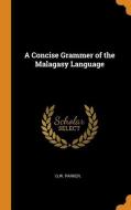 A Concise Grammer Of The Malagasy Language di G W Parker edito da Franklin Classics Trade Press