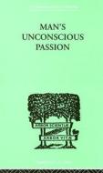Man's Unconscious Passion di Wilfrid Lay edito da Taylor & Francis Ltd