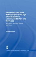 Dramatists and their Manuscripts in the Age of Shakespeare, Jonson, Middleton and Heywood di Grace Ioppolo edito da Routledge