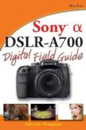 Sony Alpha Dslr-a700 Digital Field Guide di Alan Hess edito da John Wiley And Sons Ltd