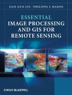 Essential Image Processing and GIS for Remote Sensing di Jian Guo Liu, Philippa J. Mason edito da John Wiley & Sons