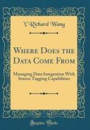 Where Does the Data Come from: Managing Data Integration with Source Tagging Capabilities (Classic Reprint) di Y. Richard Wang edito da Forgotten Books