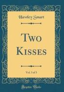 Two Kisses, Vol. 3 of 3 (Classic Reprint) di Hawley Smart edito da Forgotten Books