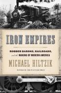 Iron Empires: Robber Barons, Railroads, and the Making of Modern America di Michael Hiltzik edito da HOUGHTON MIFFLIN