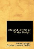 Life And Letters Of Wilder Dwight di Elizabeth Amelia Dwight edito da Bibliolife