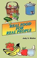 Real Food for Real People di Judy S. Walter edito da SLUSER PUB