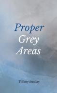 PROPER GREY AREAS di TIFFANY SUNDAY edito da LIGHTNING SOURCE UK LTD