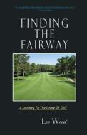 Finding the Fairway: A Journey to the Game of Golf di Lee Wood edito da Glean Books