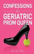 Confessions of a Geriatric Prom Queen di MS Lila Lee Silvern edito da Random Harvest Press