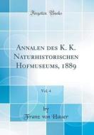 Annalen Des K. K. Naturhistorischen Hofmuseums, 1889, Vol. 4 (Classic Reprint) di Franz Von Hauer edito da Forgotten Books