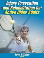 Injury Prevention and Rehabilitation for Active Older Adults di Kevin Speer edito da Human Kinetics, Inc.