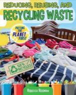 Reducing, Reusing, and Recycling Waste di Rebecca Rissman edito da CRABTREE PUB