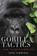 Gorilla Tactics: How to Save a Species di Greg Cummings edito da CHICAGO REVIEW PR