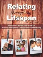 Relating Through the Lifespan: A Biosocial Christian Perspective on Human Development & Intergenerational Mentoring di Lisa Dunne, Dr Lisa Dunne edito da Carpenters Son Publishing