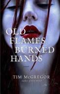 Old Flames, Burned Hands di Tim McGregor edito da Perdido Pub