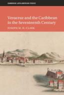 Veracruz And The Caribbean In The Seventeenth Century di Joseph M. H. Clark edito da Cambridge University Press