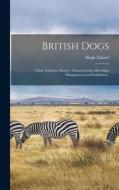 British Dogs; Their Varieties, History, Characteristics, Breeding, Management and Exhibition.. di Hugh Dalziel edito da LEGARE STREET PR