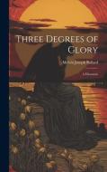 Three Degrees of Glory: A Discourse di Melvin Joseph Ballard edito da LEGARE STREET PR