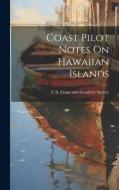 Coast Pilot Notes On Hawaiian Islands edito da LEGARE STREET PR