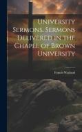 University Sermons. Sermons Delivered in the Chapel of Brown University di Francis Wayland edito da LEGARE STREET PR