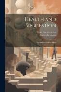 Health and Suggestion: The Dialectics of the Mind di Ludwig Lewisohn, Ernst Feuchtersleben edito da LEGARE STREET PR