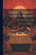 Deseret Sunday School Reader: First Book For Our Little Friends edito da LEGARE STREET PR