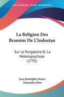 La Religion Des Bramins de L'Indostan: Sur Le Purgatoire Et La Metempsychose (1793) di Jean Rodolphe Sinner, Alexander Dow edito da Kessinger Publishing